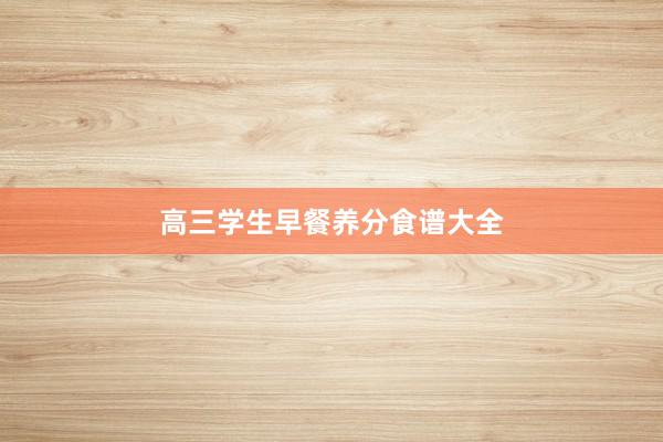 高三学生早餐养分食谱大全